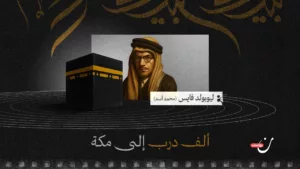 محمد أسد وتجربة الحج التي أعادت تشكيل رؤيته للعالم